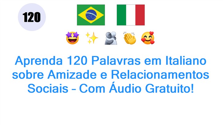 Aprenda 120 Palavras em Italiano sobre Amizade e Relacionamentos Sociais – Com Áudio Gratuito!